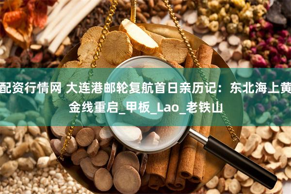 配资行情网 大连港邮轮复航首日亲历记：东北海上黄金线重启_甲板_Lao_老铁山