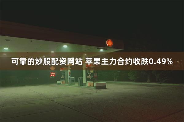 可靠的炒股配资网站 苹果主力合约收跌0.49%